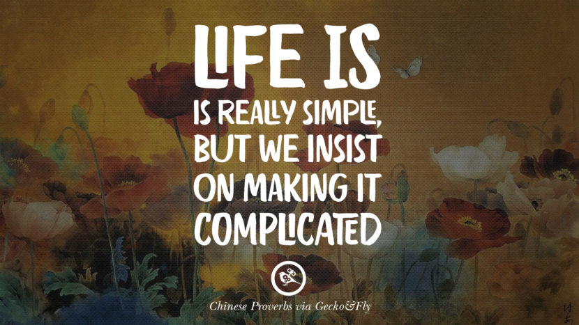 Life is really simple, but they insist on making it complicated.