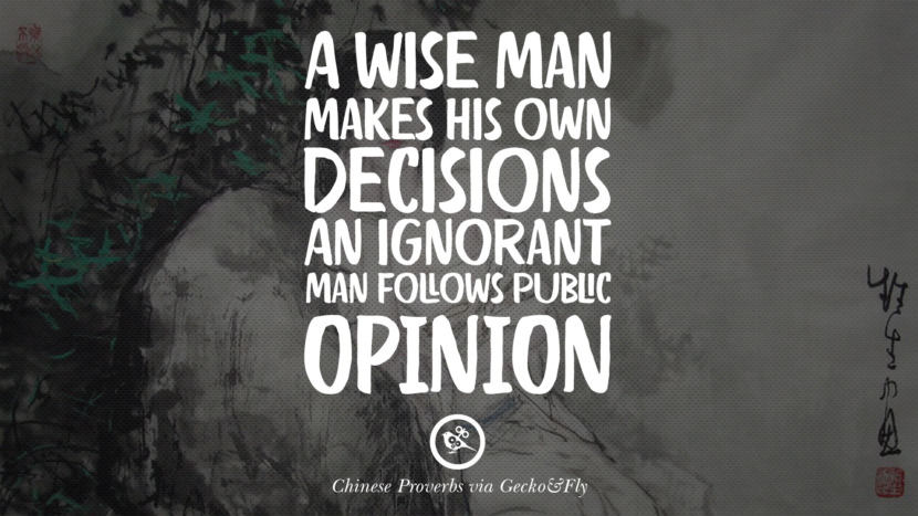 A wise man makes his own decisions. An ignorant man follows public opinion.