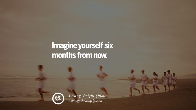 Imagine yourself six months from now.