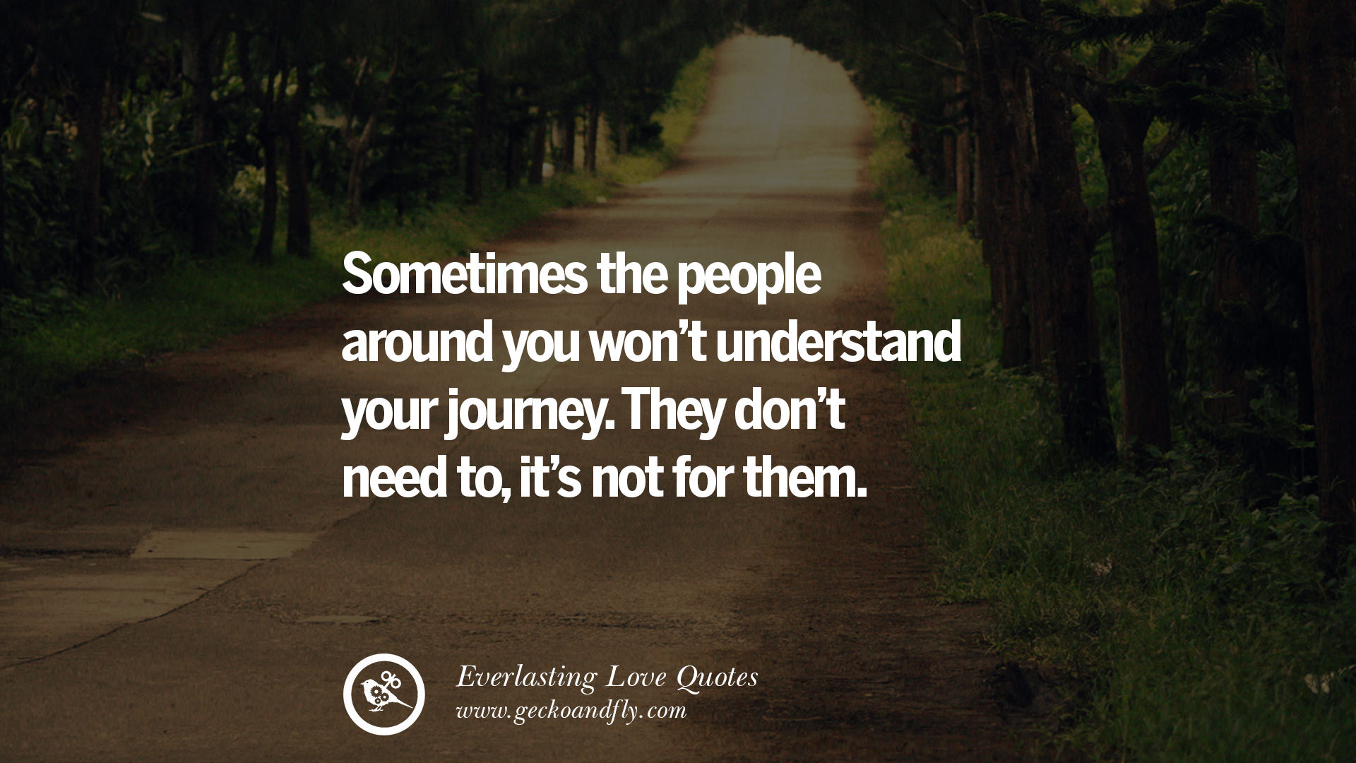 Sometimes the people around you won t understand your journey They don t