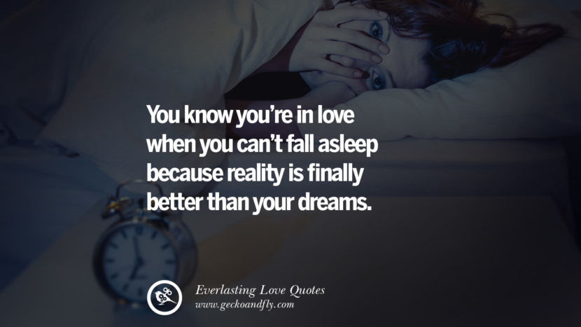 You know you're in love when you can't fall asleep because reality is finally better than your dreams.