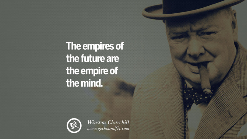 The empires of the future are the empire of the mind. Quote by Winston Churchill