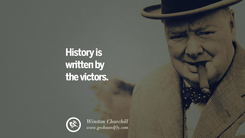 History is written by the victors. Quote by Winston Churchill