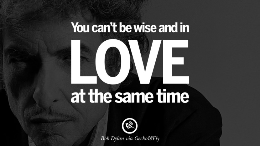 You can't be wise and in love at the same time. Quote by Bob Dylan