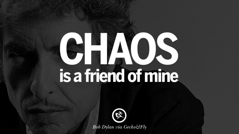 Chaos is a friend of mine. Quote by Bob Dylan