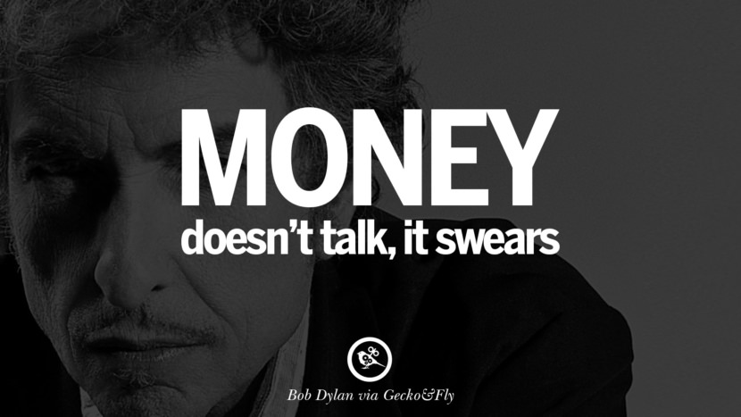 Money doesn't talk, it swears. Quote by Bob Dylan