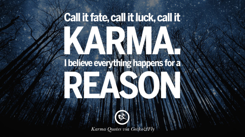 Call it fate, call it luck, call it karma. I believe everything happens for a reason.