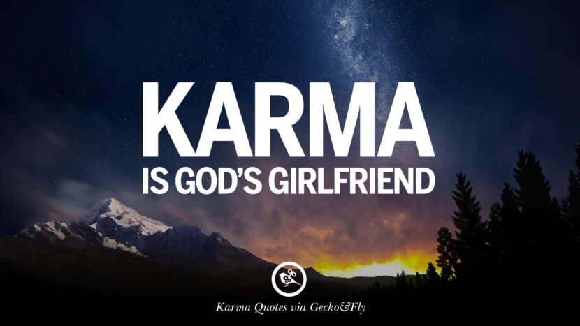 Karma is God's girlfriend.