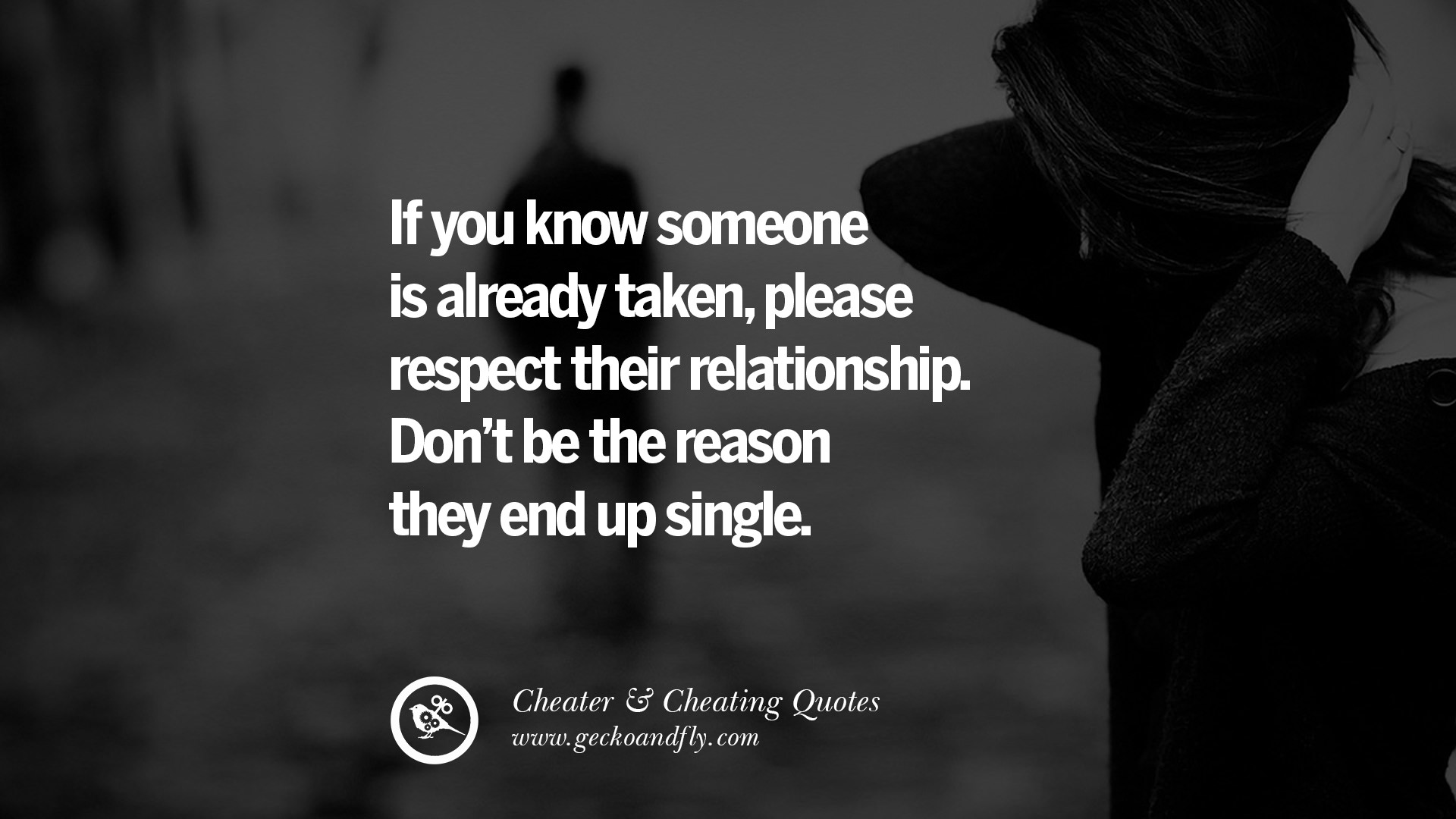 If you know someone is already taken please respect their relationship Don t