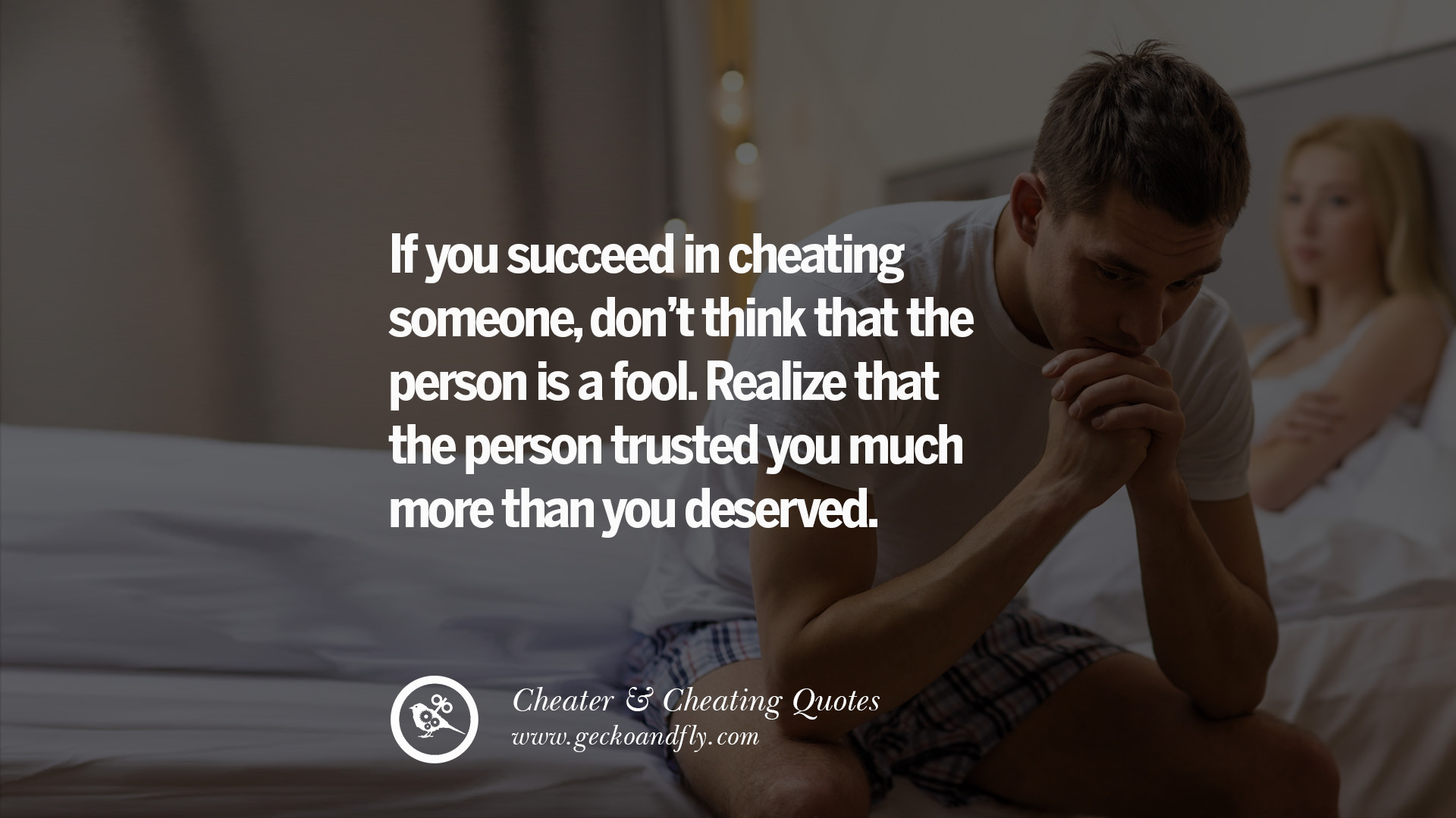If you succeed in cheating someone, don’t think that the person is a fool. 