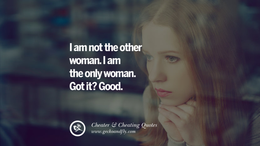 I am not the other woman. I am the only woman. Got it? Good.