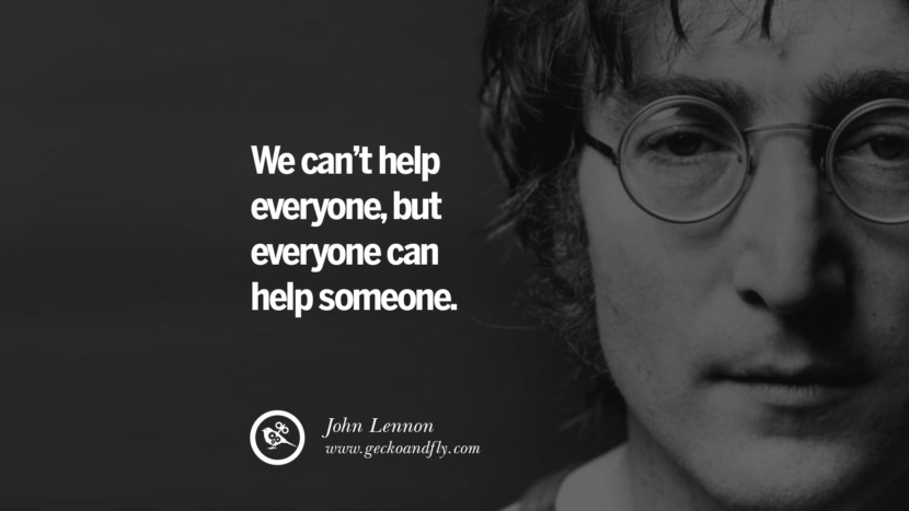 We can't help everyone, but everyone can help someone. Quote by John Lennon