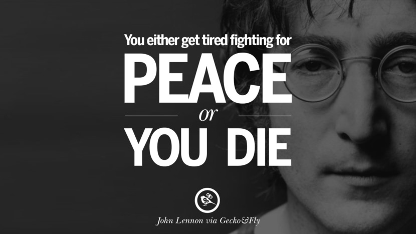 You either get tired fighting for peace or you die. Quote by John Lennon