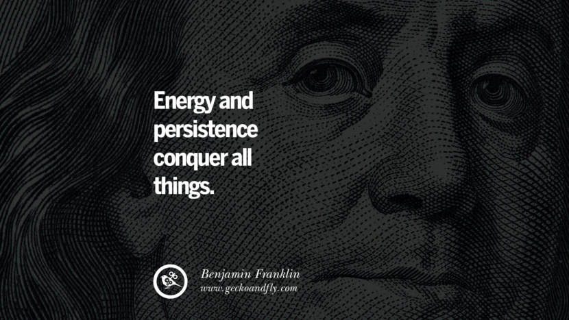 Energy and persistence conquer all things. Quote by Benjamin Franklin