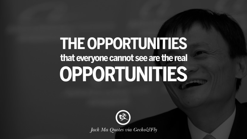 The opportunities that everyone cannot see are the real opportunities. Quote by Jack Ma
