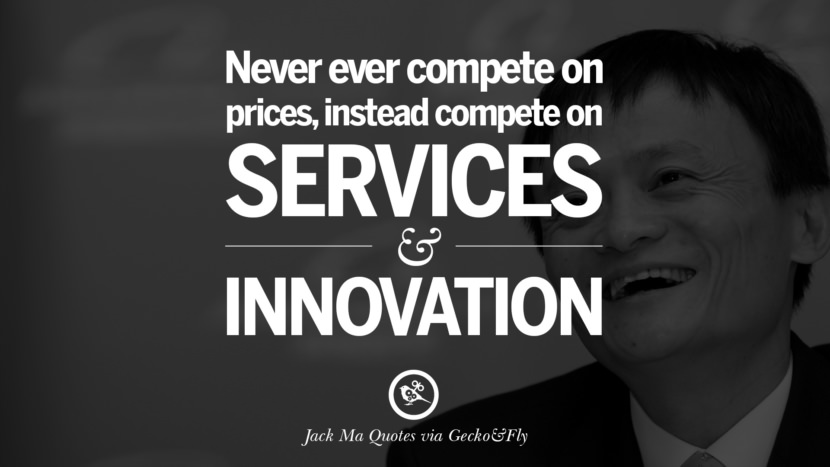 Never ever compete on prices, instead compete on services and innovation. Quote by Jack Ma