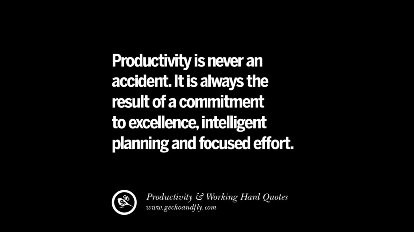 Productivity is never an accident. It is always the result of a commitment to excellence, intelligent planning and focused effort.