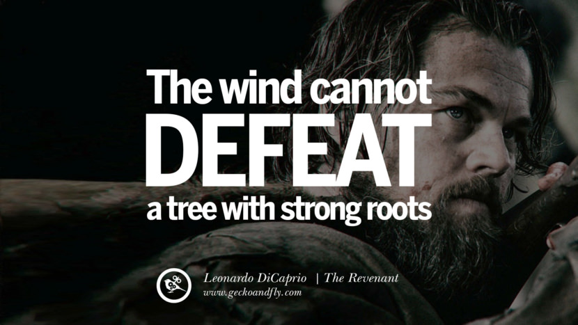 tuuli ei voi kukistaa puuta, jolla on vahvat juuret. The Revenant 2015 Leonardo DiCaprion elokuvahahmo lainaa