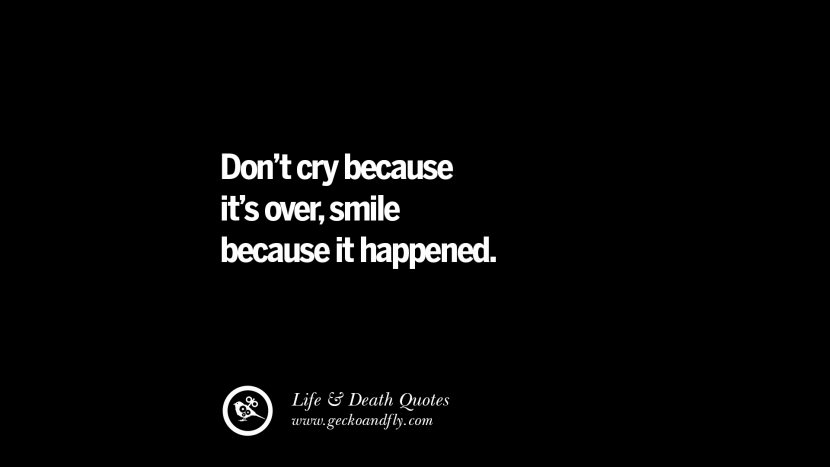 Älä itke, koska se on ohi, hymyile, koska se tapahtui.