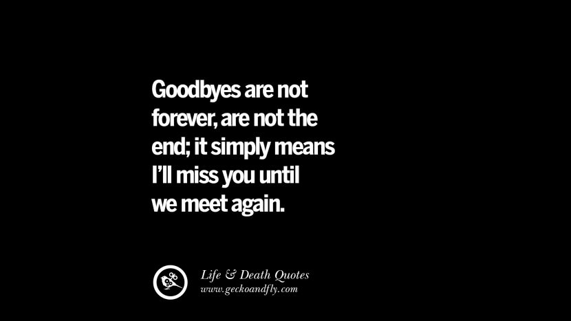 Abschiede sind nicht für immer, sind nicht das Ende; es bedeutet einfach, dass ich dich vermissen werde, bis wir uns wiedersehen.