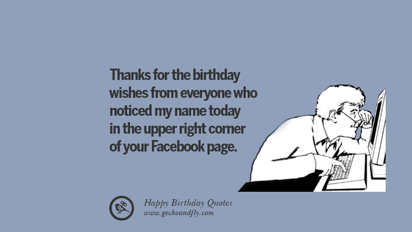Takk for bursdagsønskene fra alle som la merke til navnet mitt i dag øverst til høyre på Facebook-siden din. Morsomme Bursdag Sitater sier ønsker for facebook twitter instagram pinterest og tumblr