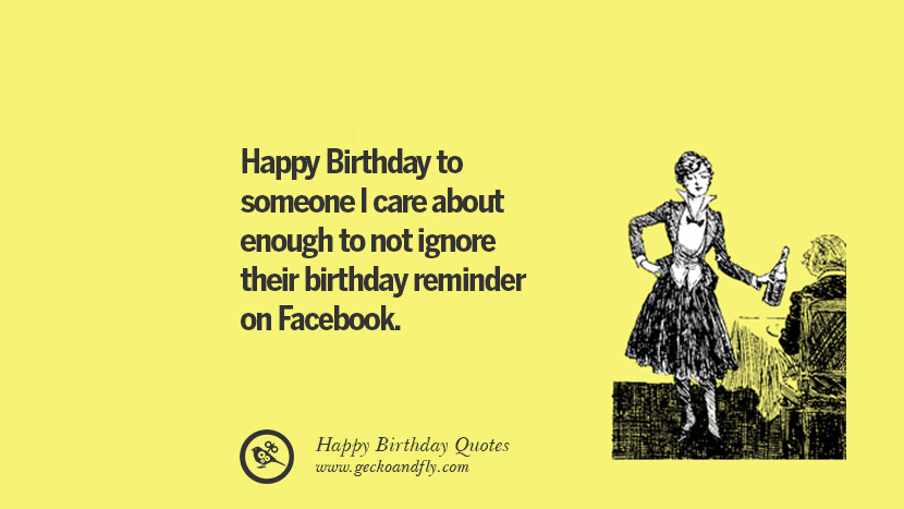 Tillykke Med Fødselsdagen til nogen, jeg holder af nok til ikke at ignorere deres Fødselsdagspåmindelse på Facebook. Sjove fødselsdag citater siger ønsker til facebook kvidre instagram pinterest og tumblr