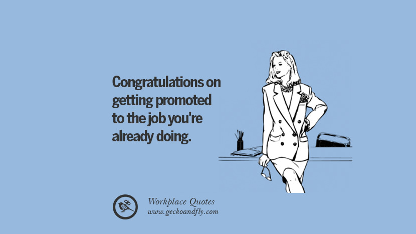 Congratulations on getting promoted to the job you're already doing.