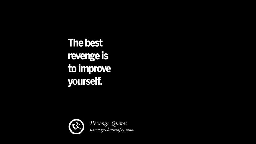 The best revenge is to improve yourself.