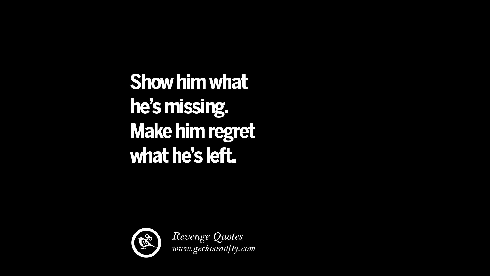 Show Him What Hes Missing Make Him Regret What Hes Left Best Quotes About