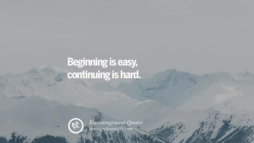 Beginning is easy, continuing is hard.