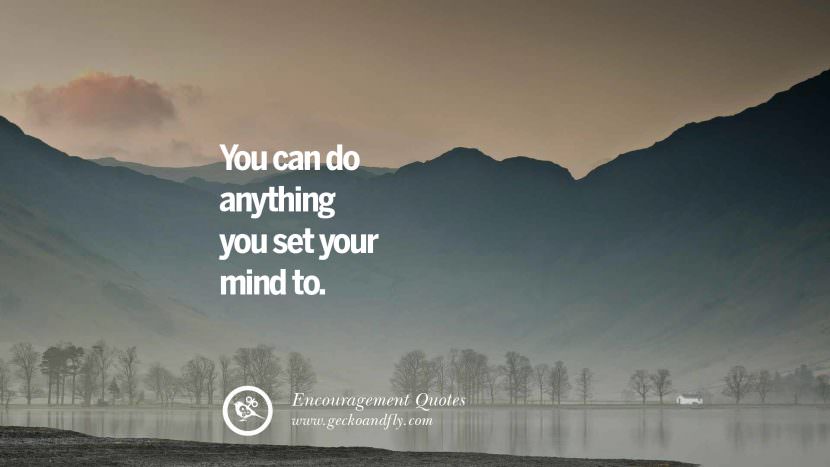 You can do anything you set your mind to.