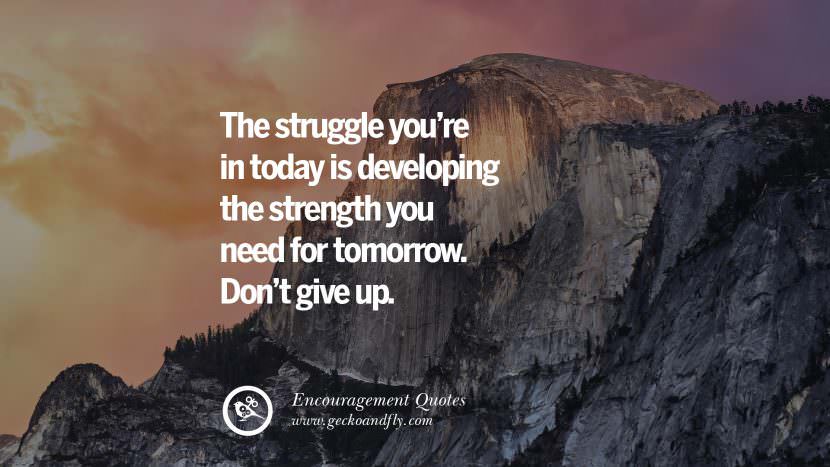 The struggle you're in today is developing the strength you need for tomorrow. Don't give up.