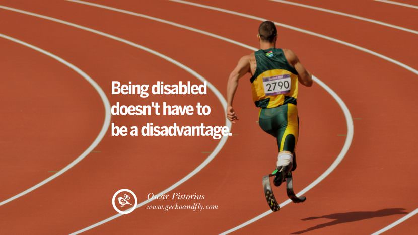 Being disabled doesn't have to be a disadvantage. - Oscar Pistorius Sprint Runner