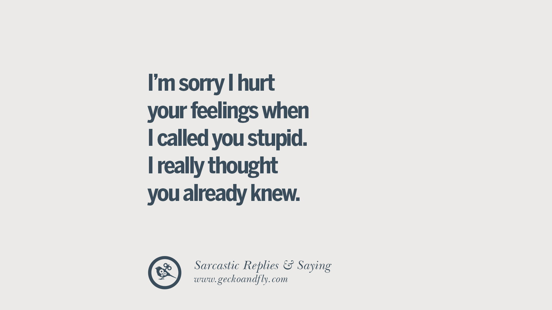 When i feeling good. Insults. Sarcastic Aphorisms in English. To Call you stupid will be an insult a stupid people.