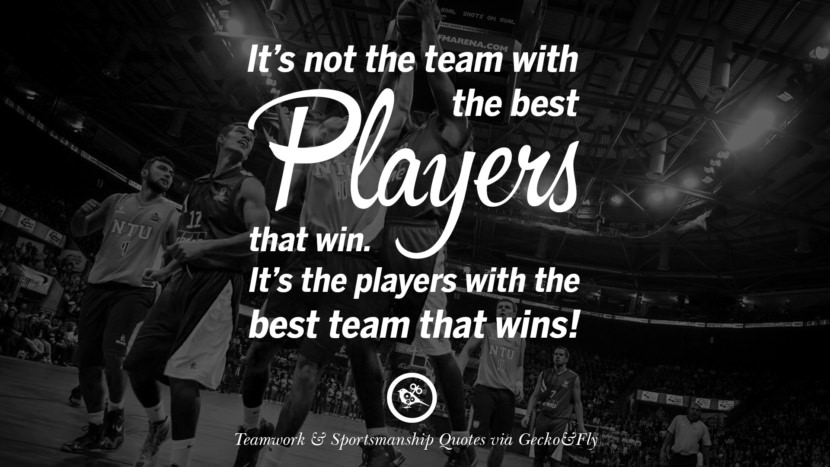 It's not the team with the best players that win. It's the players with the best team that wins.