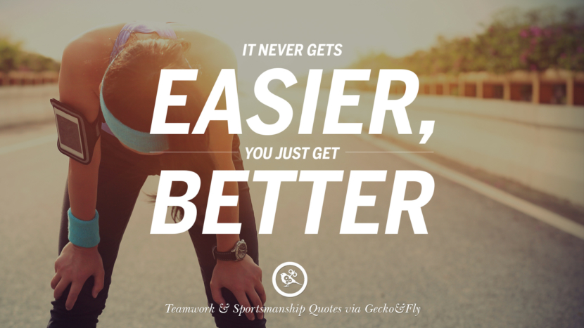 It never gets easier, you get get better.