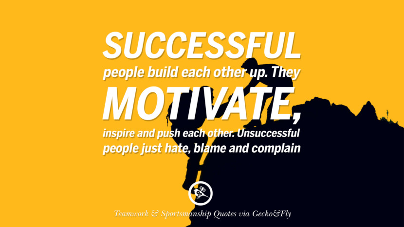 Successful people build each other up. They motivate, inspire and push each other. Unsuccessful people just hate, blame and complain.