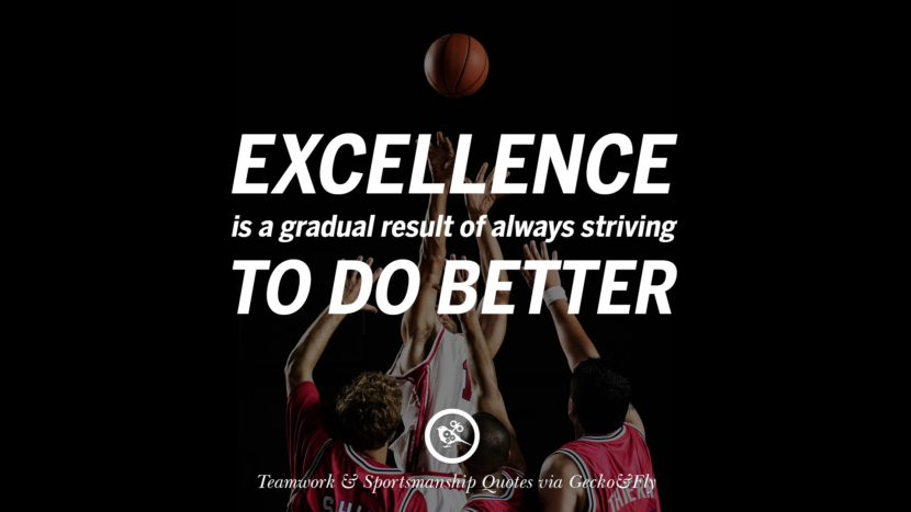 Excellence is a gradual result of always striving to do better.