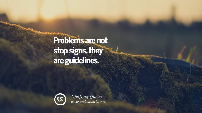 Problems are not stop signs, they are guidelines.