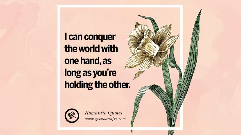 I can conquer the world with one hand, as long as you're holding the other.