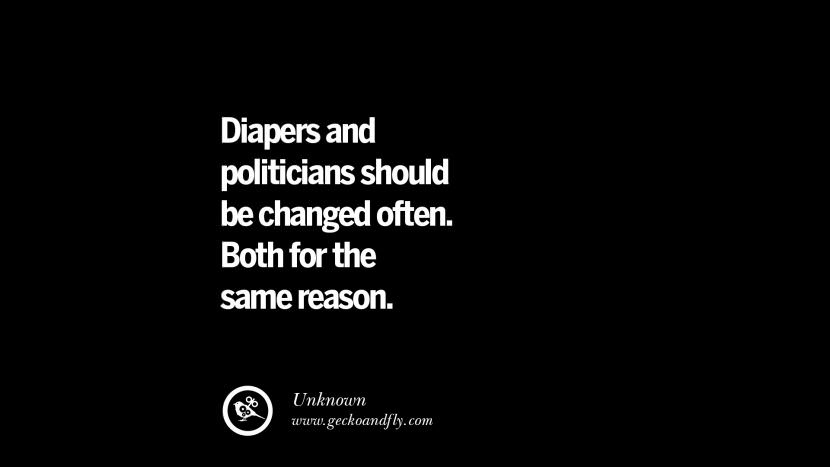 Diapers and politicians should be changed often. Both for the same reason.