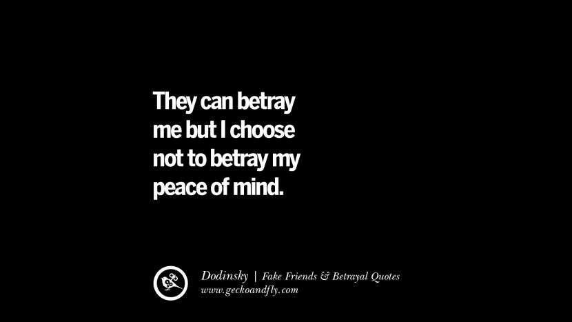 They can betray me but I choose not to betray my peace of mind. - Dodinsky