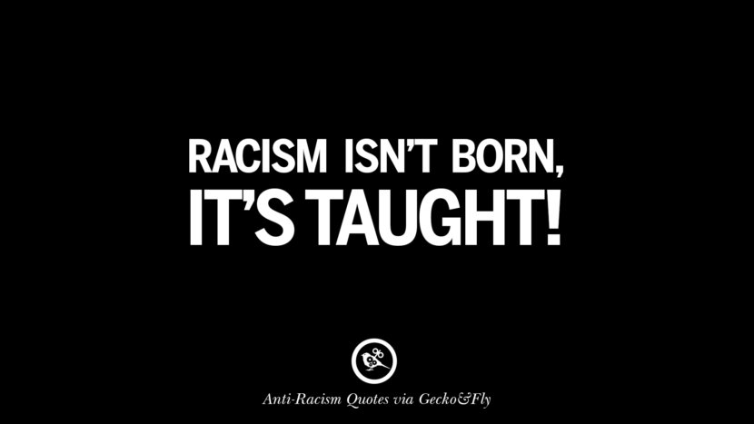 Racism isn't born, it's taught!