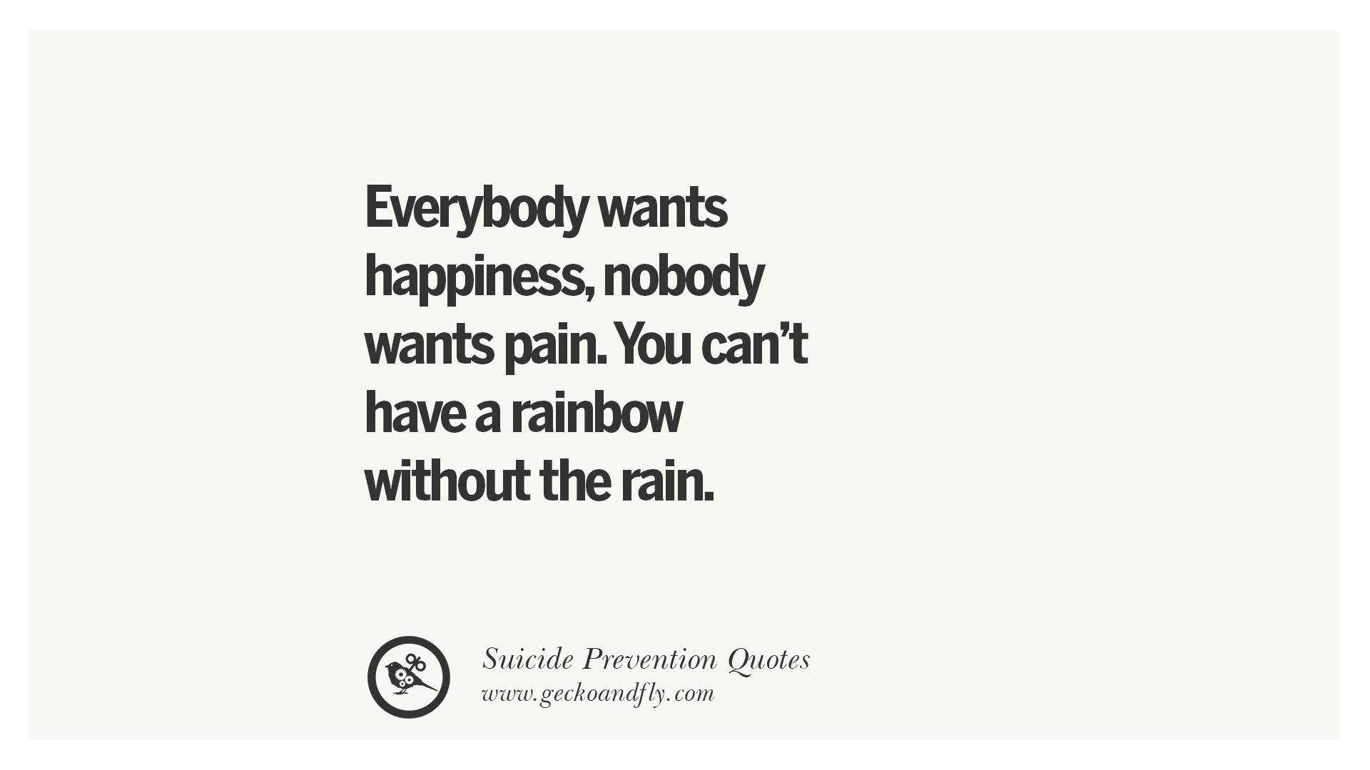 Everybody be happy. "Everybody wants Happiness, Nobody wants Pain, but you can't have a Rainbow, without a little Rain". Everyone is Fine Nobody is Happy.