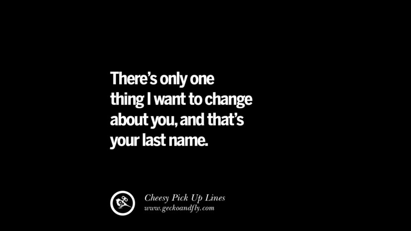 There's only one thing I want to change about you, and that's your last name.