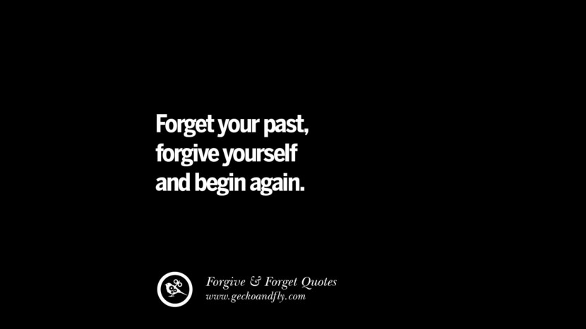 Forget your past, forgive yourself and begin again.