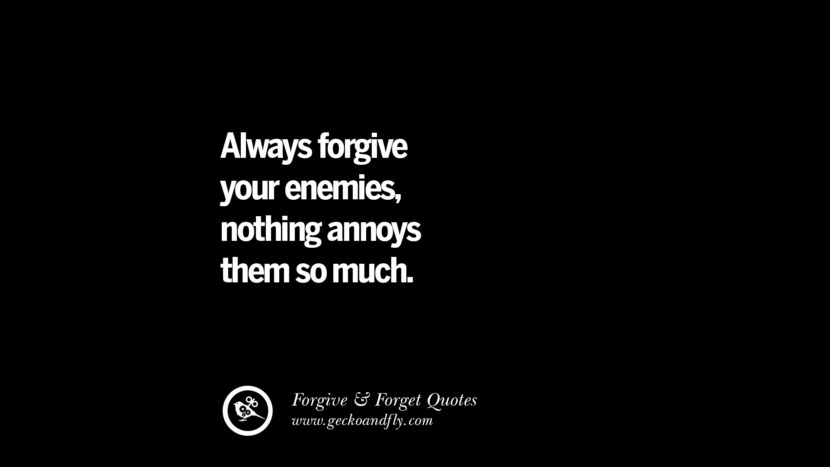 Always forgive your enemies, nothing annoys them so much.