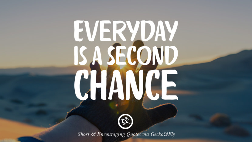 Everyday is a second chance.