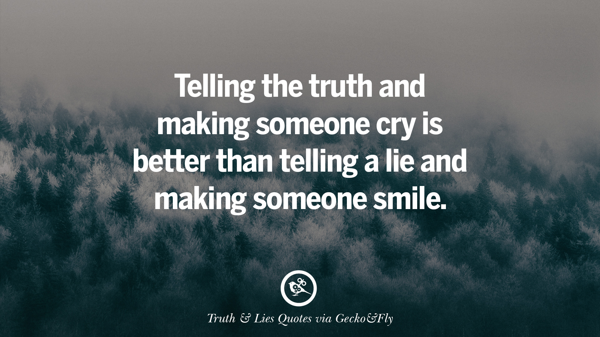 Telling the truth and making someone cry is better than telling a lie and m...