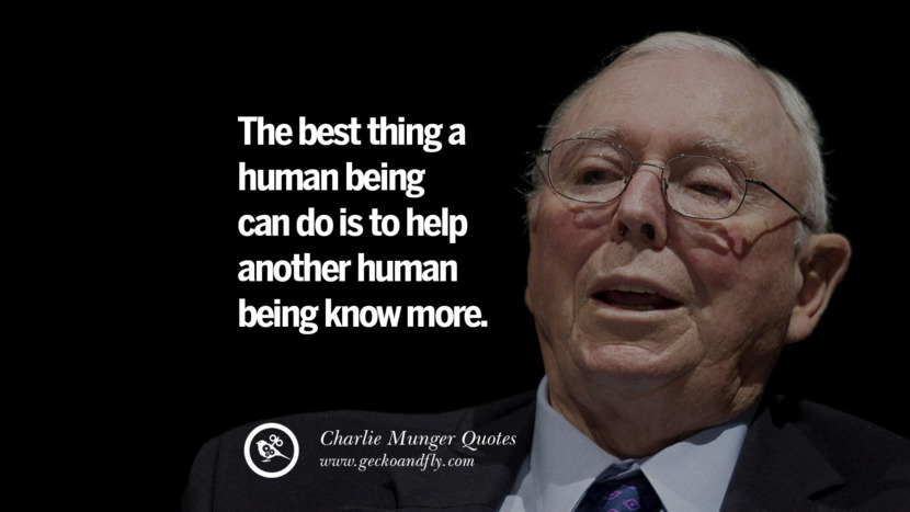 The best thing a human being can do is to help another human being know more. Quote by Charlie Munger